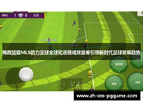 梅西加盟MLS助力足球全球化进程成效显著引领新时代足球发展趋势