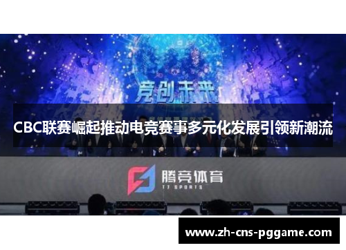 CBC联赛崛起推动电竞赛事多元化发展引领新潮流