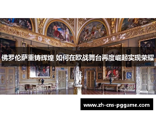 佛罗伦萨重铸辉煌 如何在欧战舞台再度崛起实现荣耀