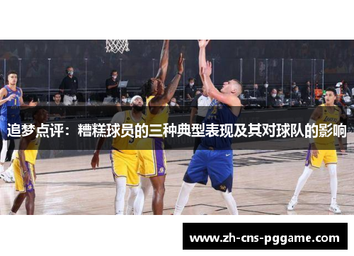 追梦点评：糟糕球员的三种典型表现及其对球队的影响