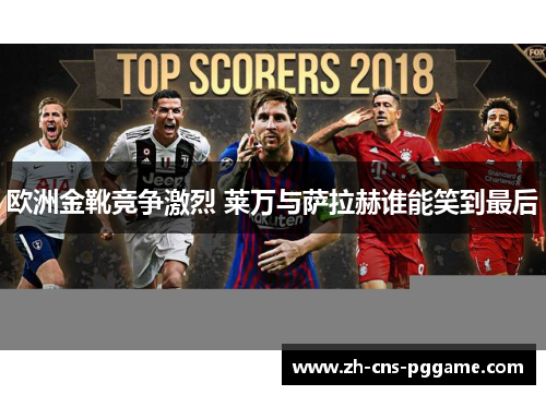 欧洲金靴竞争激烈 莱万与萨拉赫谁能笑到最后