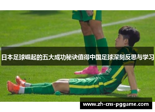 日本足球崛起的五大成功秘诀值得中国足球深刻反思与学习