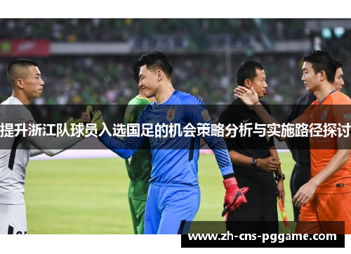 提升浙江队球员入选国足的机会策略分析与实施路径探讨