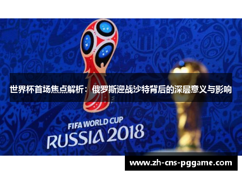 世界杯首场焦点解析：俄罗斯迎战沙特背后的深层意义与影响