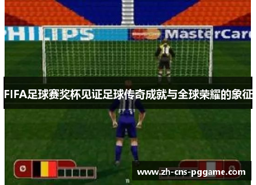 FIFA足球赛奖杯见证足球传奇成就与全球荣耀的象征
