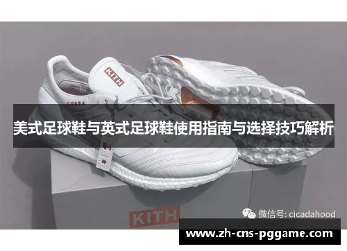 美式足球鞋与英式足球鞋使用指南与选择技巧解析