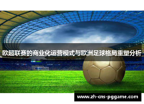 欧超联赛的商业化运营模式与欧洲足球格局重塑分析
