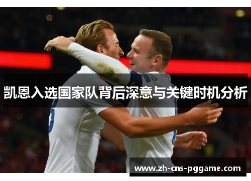 凯恩入选国家队背后深意与关键时机分析