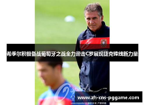 希季尔积极备战葡萄牙之战全力迎击C罗展现捷克锋线新力量 希季尔积极备战葡萄牙之战全力迎击C罗展现捷克锋线新力量
