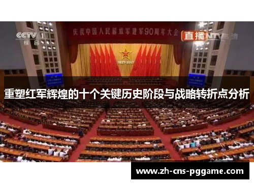 重塑红军辉煌的十个关键历史阶段与战略转折点分析