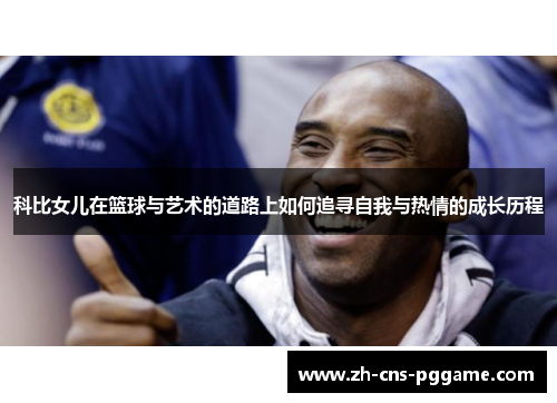 科比女儿在篮球与艺术的道路上如何追寻自我与热情的成长历程
