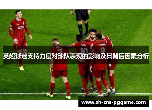 英超球迷支持力度对球队表现的影响及其背后因素分析